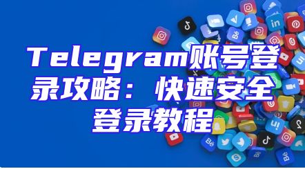Telegram账号登录攻略：快速安全登录教程