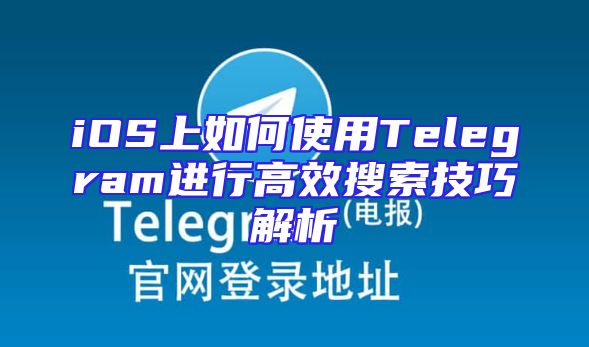 iOS上如何使用Telegram进行高效搜索技巧解析